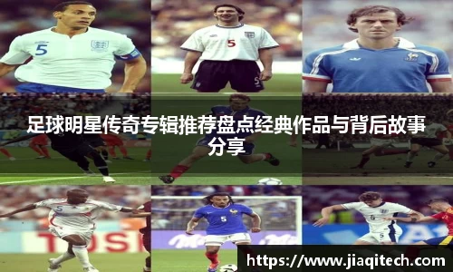 足球明星传奇专辑推荐盘点经典作品与背后故事分享