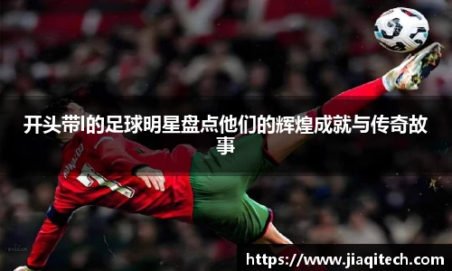 开头带l的足球明星盘点他们的辉煌成就与传奇故事